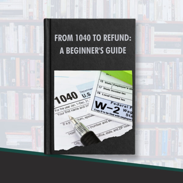 From 1040 to Refund: A Beginner’s Guide (Course and eBook)
