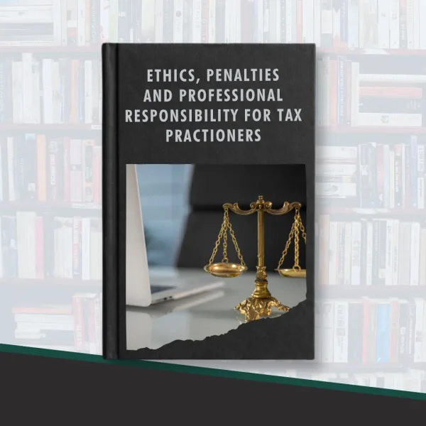 Ethics, Penalties, and Professional Responsibility for Tax Practitioners