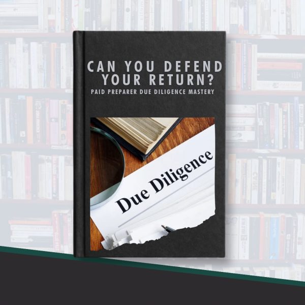 Can You Defend Your Return? Paid Preparer Due Diligence Mastery