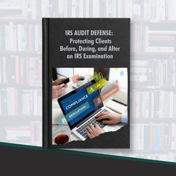 IRS Audit Defense: Protecting Clients Before, During, and After an IRS Examination
